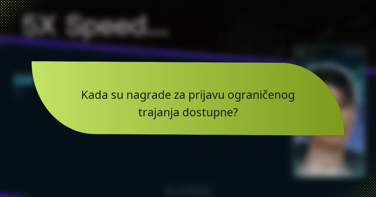 Kada su nagrade za prijavu ograničenog trajanja dostupne?