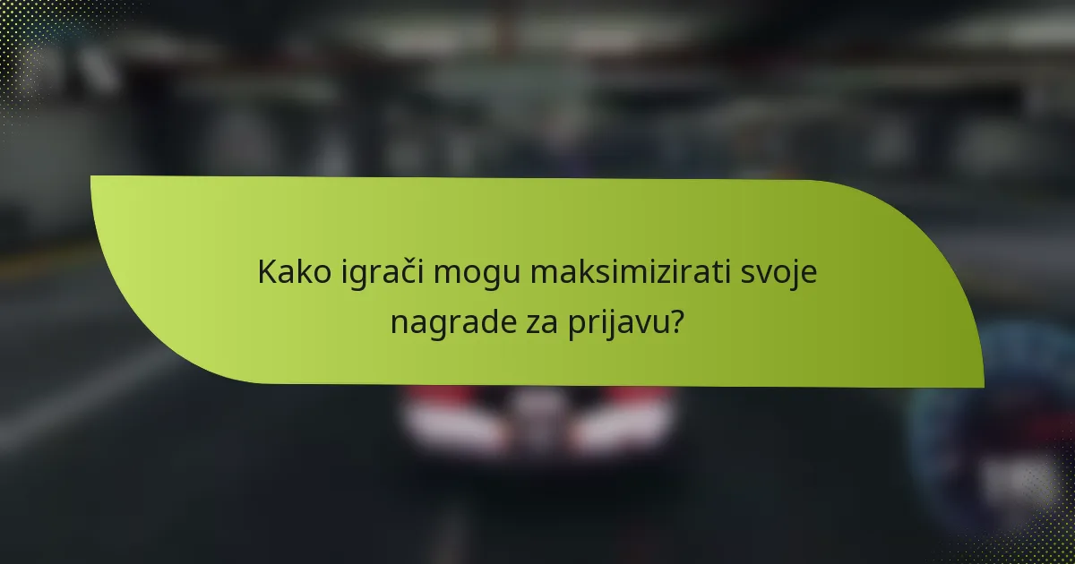 Kako igrači mogu maksimizirati svoje nagrade za prijavu?