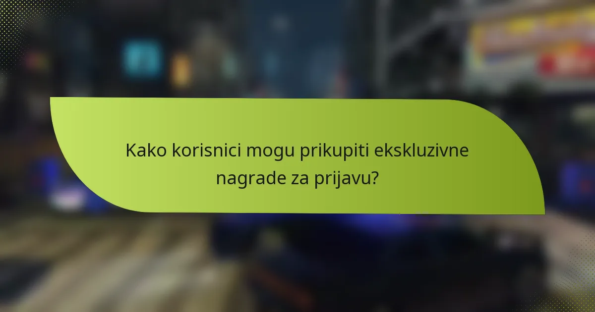 Kako korisnici mogu prikupiti ekskluzivne nagrade za prijavu?