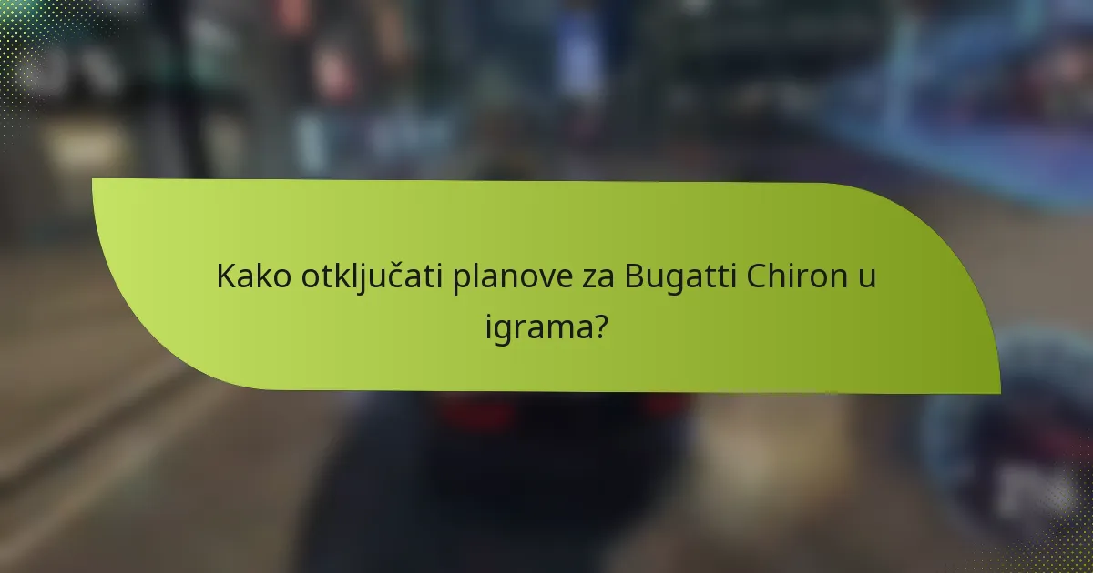 Kako otključati planove za Bugatti Chiron u igrama?