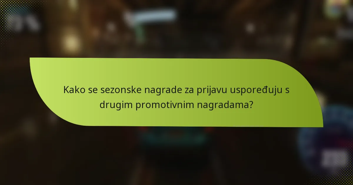Kako se sezonske nagrade za prijavu uspoređuju s drugim promotivnim nagradama?