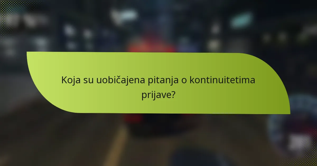 Koja su uobičajena pitanja o kontinuitetima prijave?
