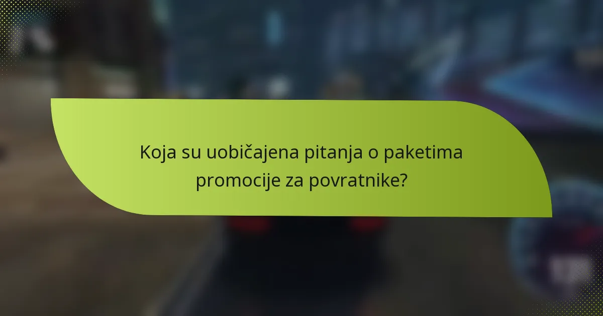 Koja su uobičajena pitanja o paketima promocije za povratnike?