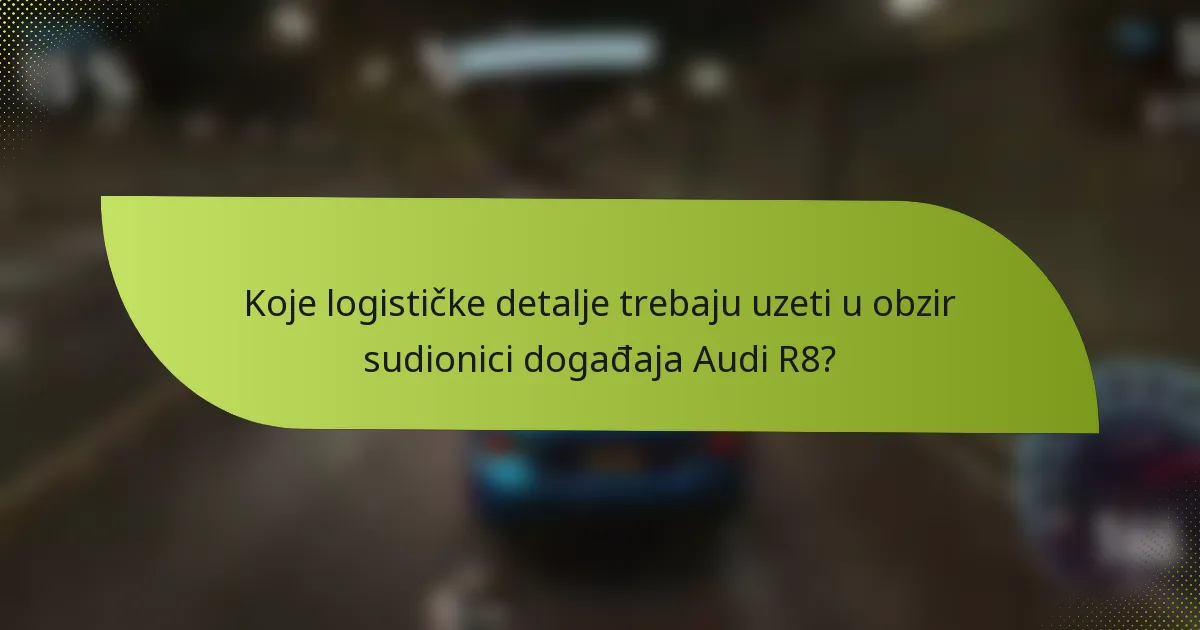 Koje logističke detalje trebaju uzeti u obzir sudionici događaja Audi R8?