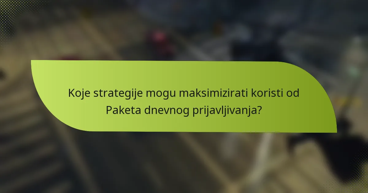 Koje strategije mogu maksimizirati koristi od Paketa dnevnog prijavljivanja?