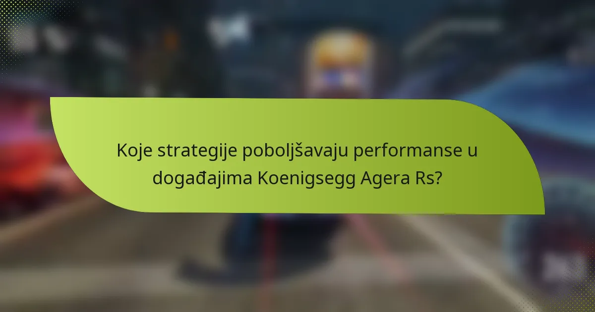 Koje strategije poboljšavaju performanse u događajima Koenigsegg Agera Rs?