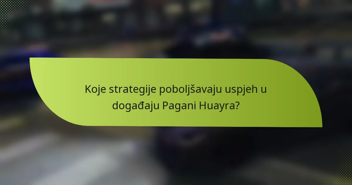 Koje strategije poboljšavaju uspjeh u događaju Pagani Huayra?