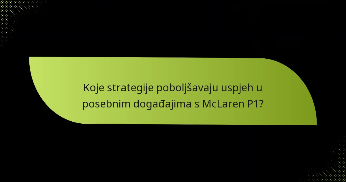 Koje strategije poboljšavaju uspjeh u posebnim događajima s McLaren P1?