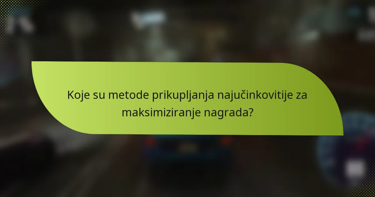 Koje su metode prikupljanja najučinkovitije za maksimiziranje nagrada?