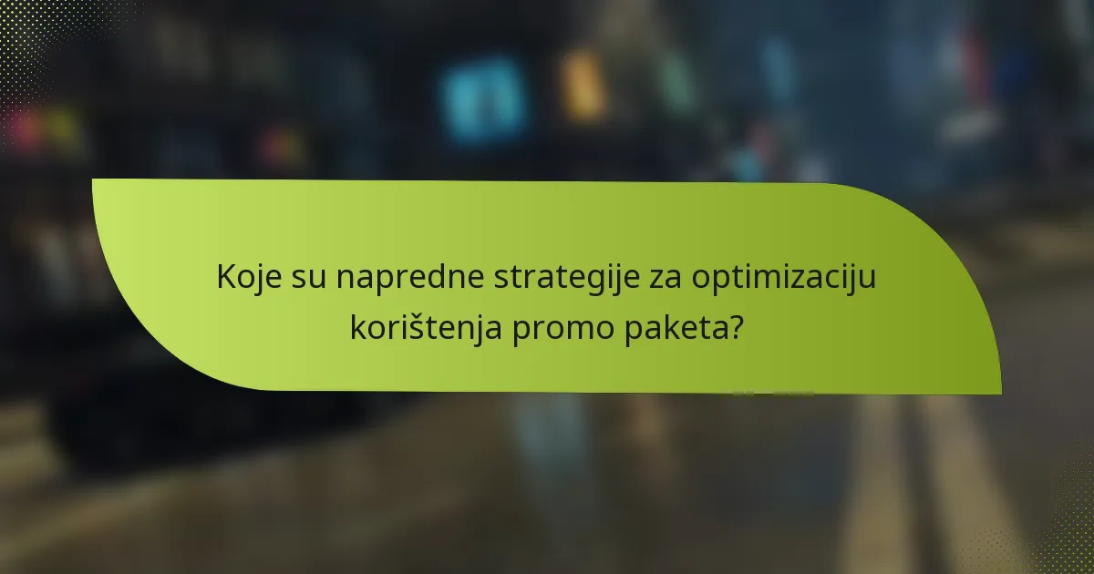 Koje su napredne strategije za optimizaciju korištenja promo paketa?