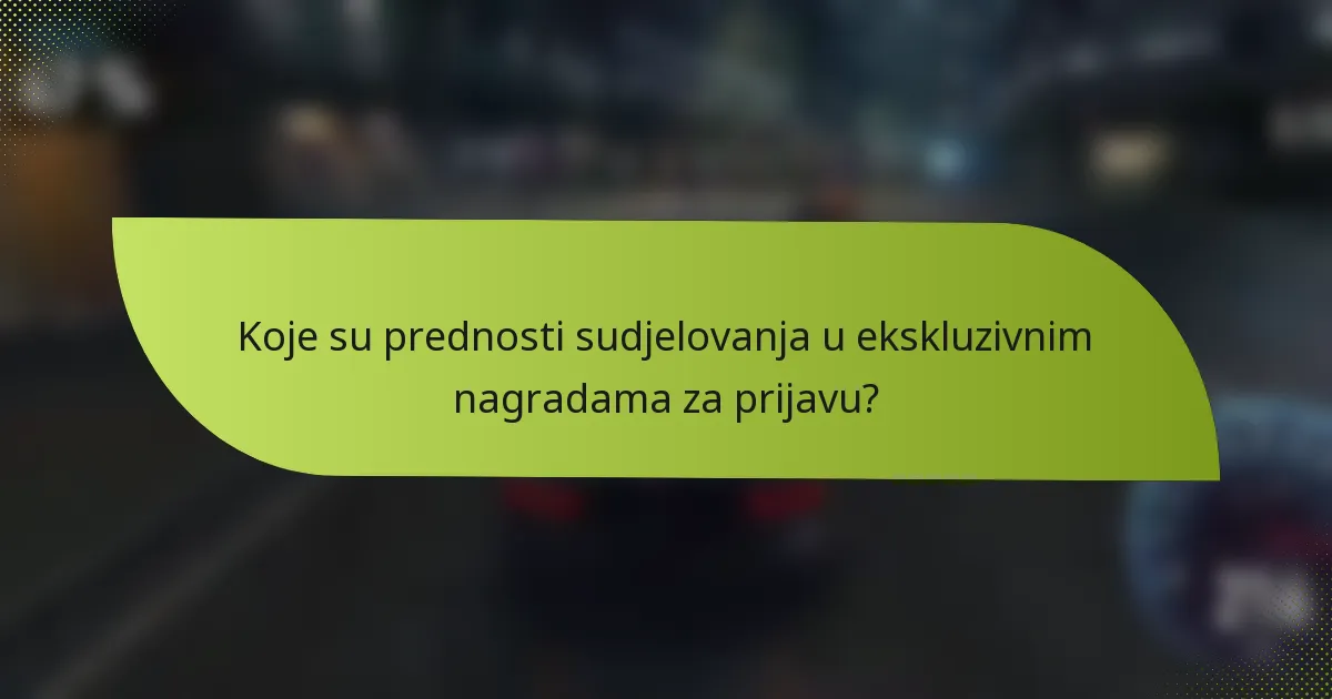 Koje su prednosti sudjelovanja u ekskluzivnim nagradama za prijavu?