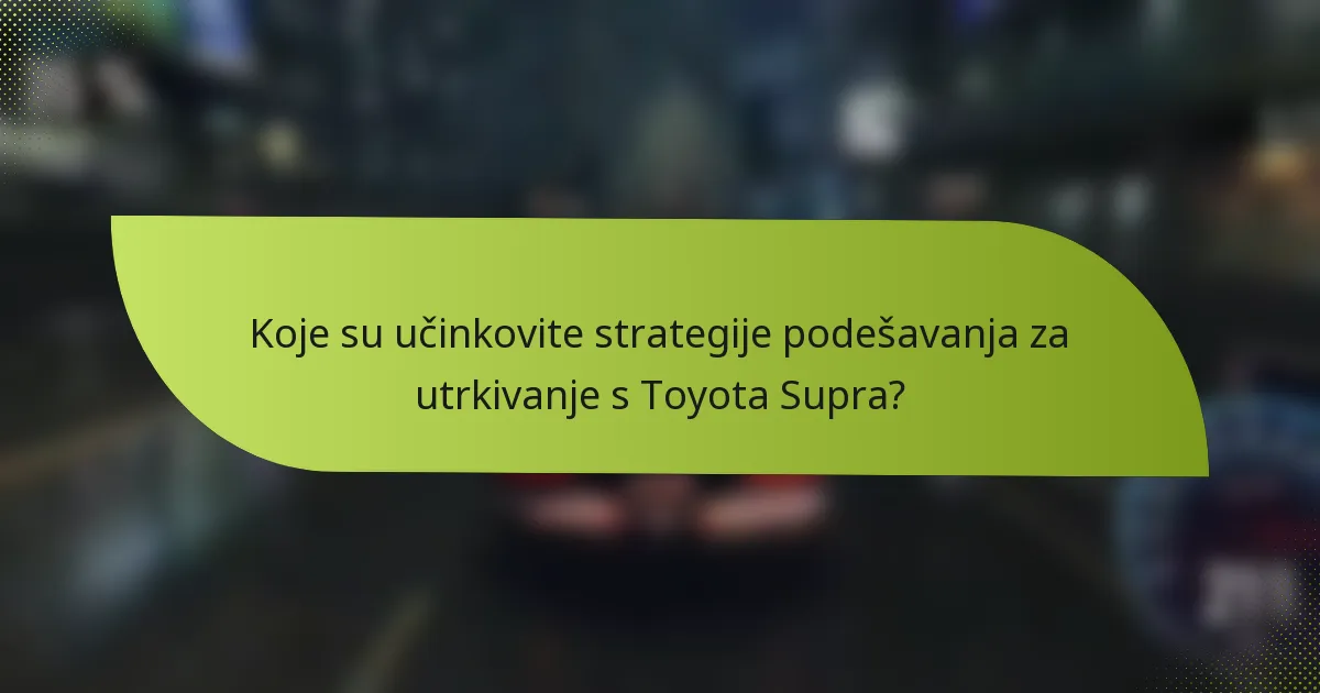Koje su učinkovite strategije podešavanja za utrkivanje s Toyota Suprа?