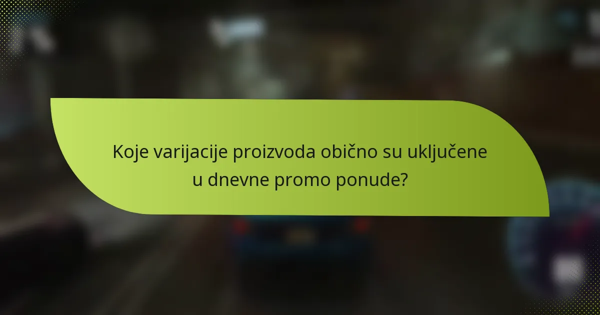 Koje varijacije proizvoda obično su uključene u dnevne promo ponude?