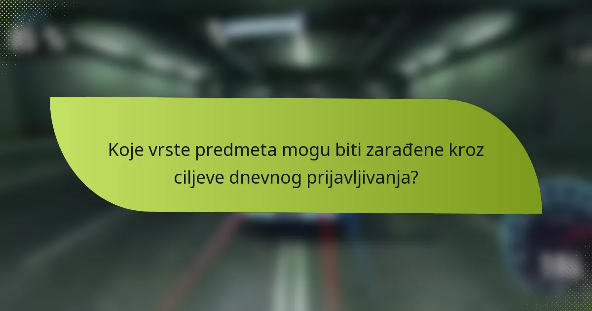 Koje vrste predmeta mogu biti zarađene kroz ciljeve dnevnog prijavljivanja?