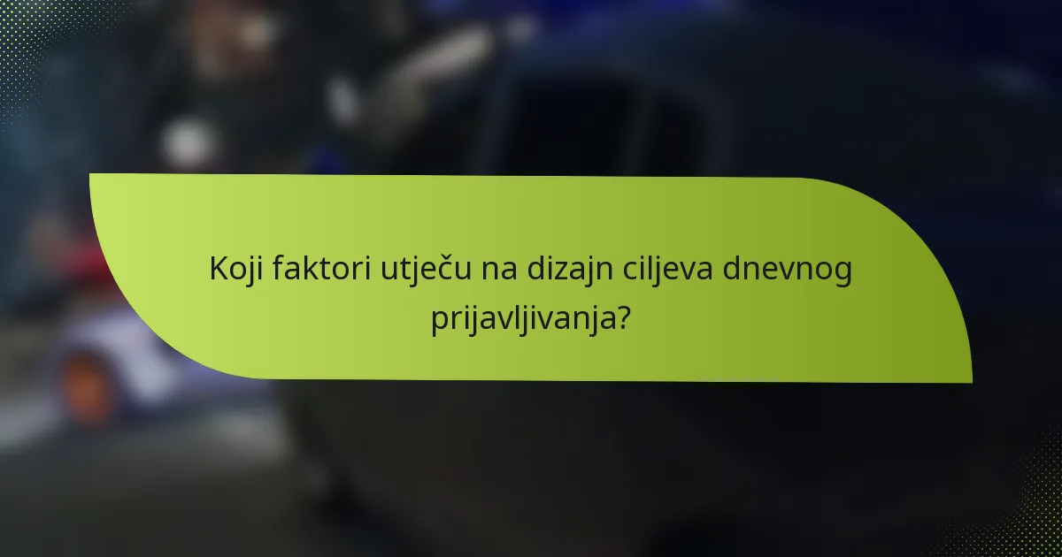 Koji faktori utječu na dizajn ciljeva dnevnog prijavljivanja?