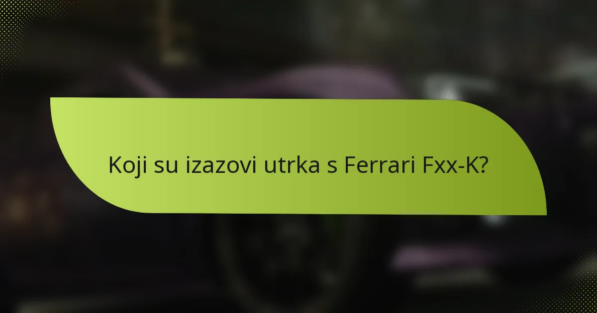 Koji su izazovi utrka s Ferrari Fxx-K?