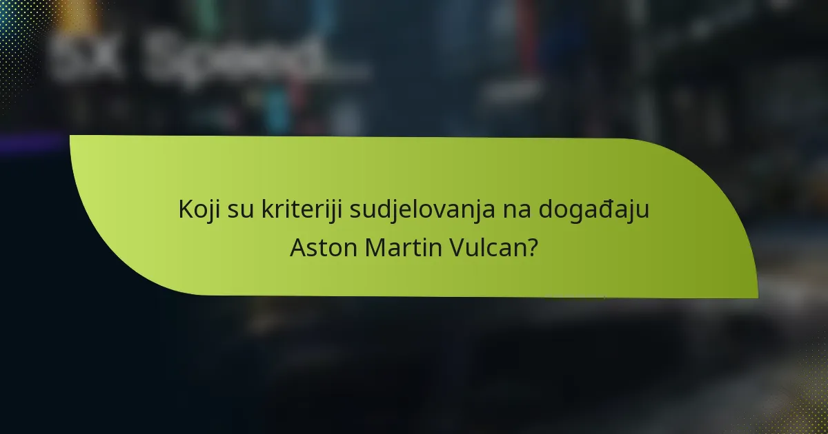 Koji su kriteriji sudjelovanja na događaju Aston Martin Vulcan?