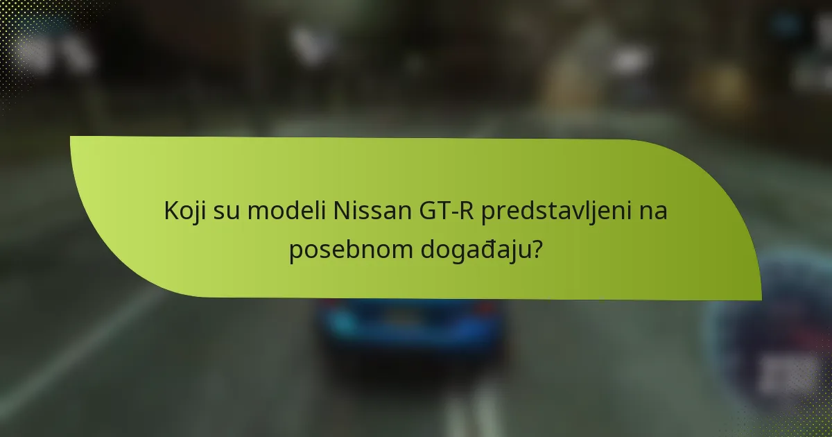 Koji su modeli Nissan GT-R predstavljeni na posebnom događaju?