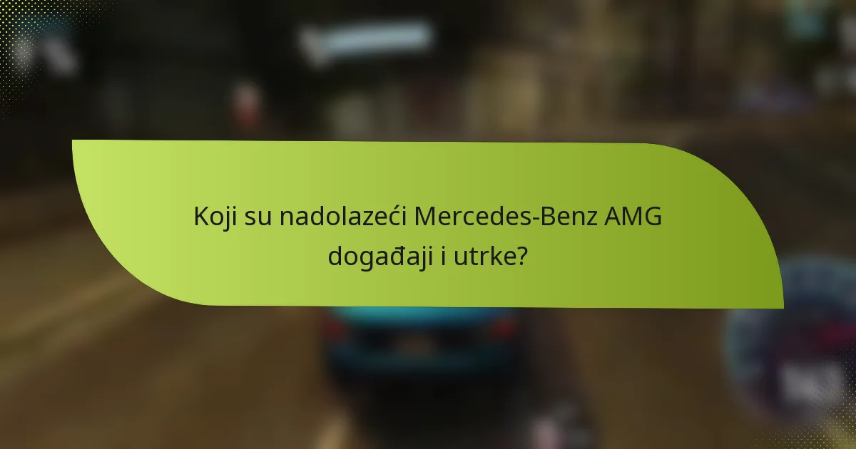 Koji su nadolazeći Mercedes-Benz AMG događaji i utrke?