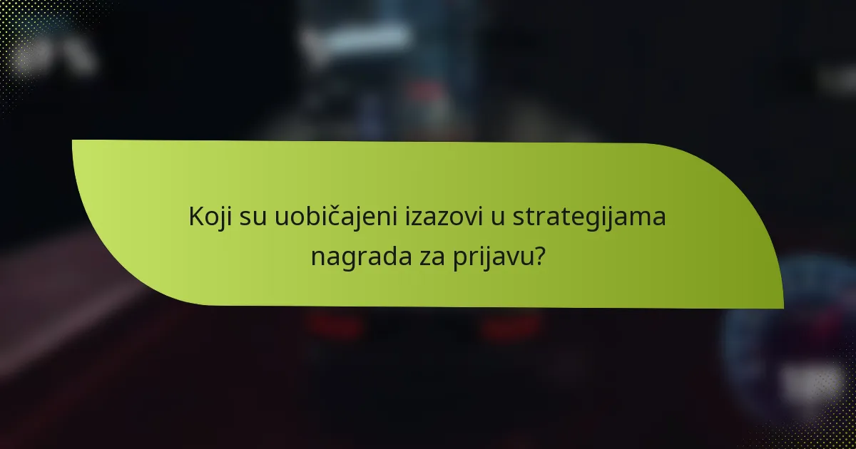 Koji su uobičajeni izazovi u strategijama nagrada za prijavu?