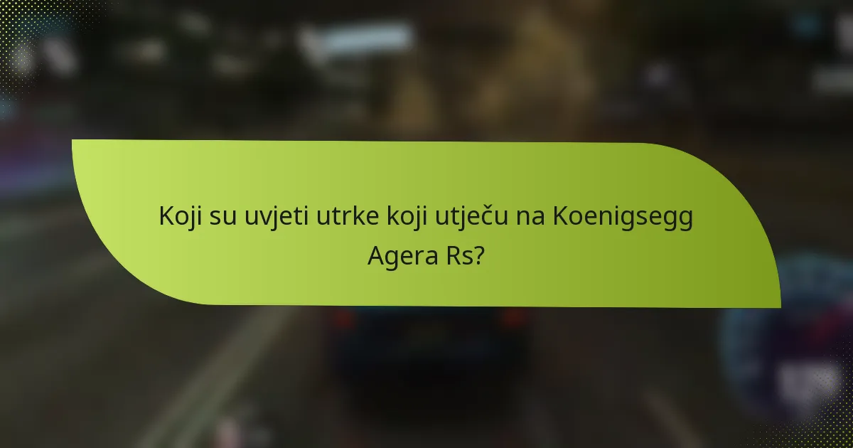 Koji su uvjeti utrke koji utječu na Koenigsegg Agera Rs?