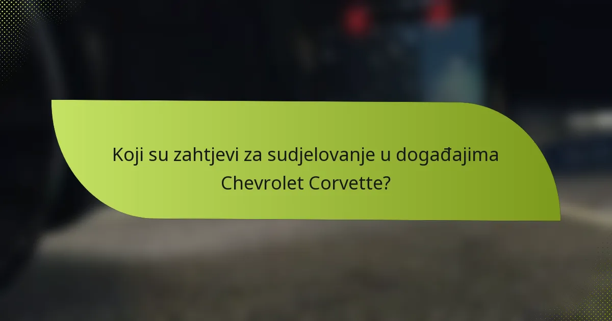 Koji su zahtjevi za sudjelovanje u događajima Chevrolet Corvette?